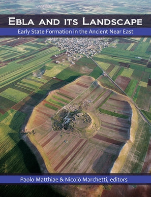 Ebla and Its Landscape: Early State Formation in the Ancient Near East by Matthiae, Paolo