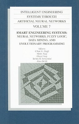 Intelligent Engineering Systems Through Artificial Neural Networks, Volume 7: Smart Engineering System Design: Neural Networks, Fuzzy Logic, Data Mini by Dagli, Cihan H.