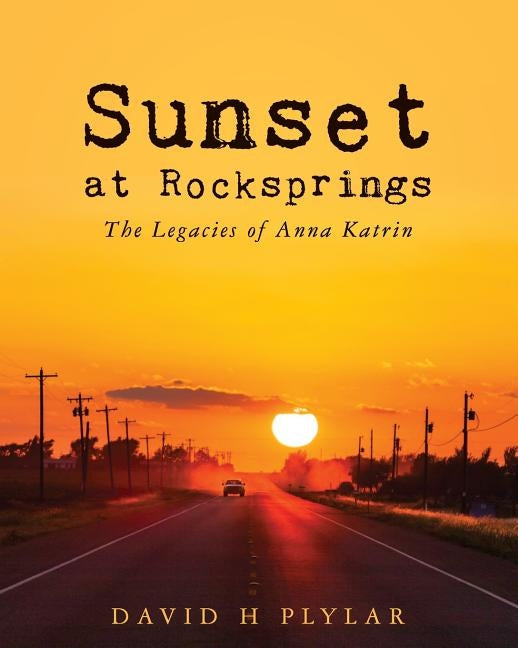 Sunset at Rocksprings: The Legacies of Anna Katrin by Plylar, David H.