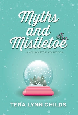 Myths and Mistletoe: A Holiday Story Collection by Childs, Tera Lynn