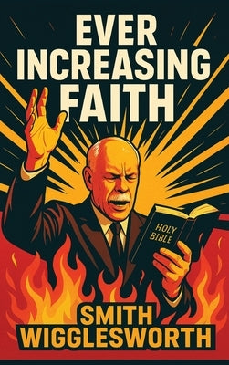 Ever Increasing Faith by Wigglesworth, Smith