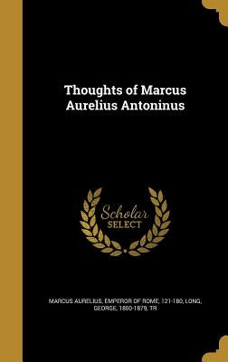 Thoughts of Marcus Aurelius Antoninus by Marcus Aurelius, Emperor Of Rome 121-18