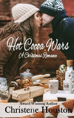 Hot Cocoa Wars: A Christmas Romance by Houston, Christene