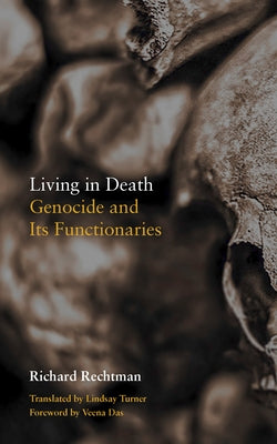 Living in Death: Genocide and Its Functionaries by Rechtman, Richard