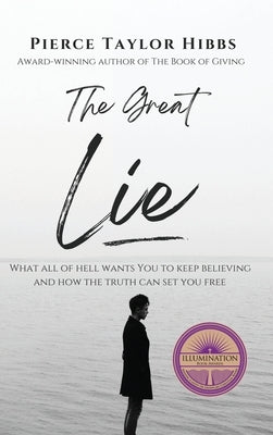 The Great Lie: What All of Hell Wants You to Keep Believing by Hibbs, Pierce Taylor
