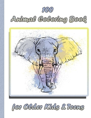 100 Animal Coloring Book for Older Kids & Teens: An Adult Coloring Book with Lions, Elephants, Owls, Horses, Dogs, Cats, and Many More! (Animals with by Books, Sketch