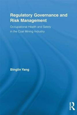 Regulatory Governance and Risk Management: Occupational Health and Safety in the Coal Mining Industry by Yang, Binglin