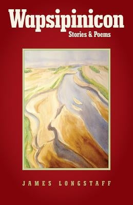 Wapsipinicon: Stories & Poems by Longstaff, James