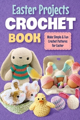Easter Projects Crochet Book: Make Simple and Fun Crochet Patterns for Easter: Crochet Ideas for Easter by Connolly, Nicole