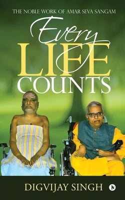 Every Life Counts: The Noble Work of Amar Seva Sangam by Digvijay Singh