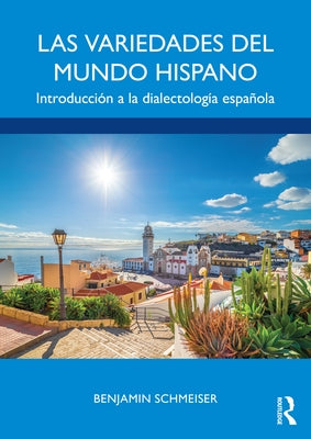 Las variedades del mundo hispano: Introducción a la dialectología española by Schmeiser, Benjamin