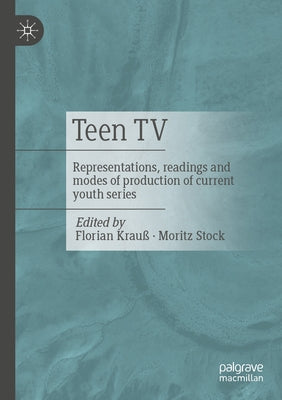 Teen TV: Representations, Reading and Production Modes of Contemporary Youth Series by Krau?, Florian