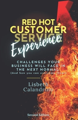 Red Hot Customer Experience: Challenges Your Business Will Face in the Next Normal (And How to Overcome Them!)) by Calandrino, Lisbeth