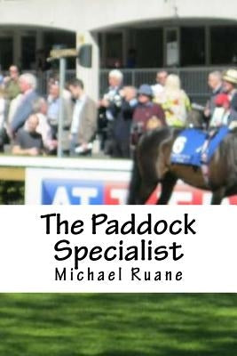 The Paddock Specialist: Two words the bookies fear the most. Professional Parade Ring Analysis. The secrets of parade ring analysis that can b by Ruane, Michael