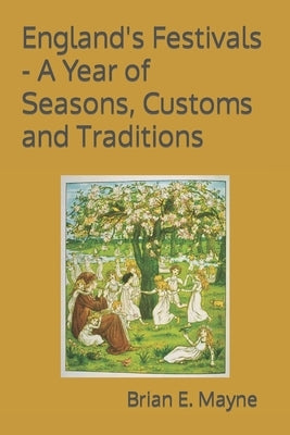 England's Festivals - A Year of Seasons, Customs and Traditions by Mayne, Brian E.
