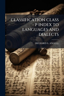 Classification Class - P Index to Languages and Dialects by Angell, Richard S.