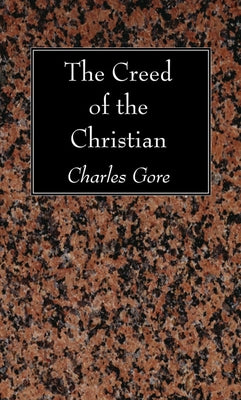 The Creed of the Christian by Gore, Charles