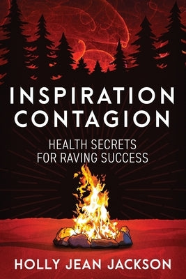 Inspiration Contagion: Health Secrets for Raving Success by Jackson, Holly Jean