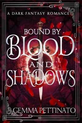 Bound By Blood and Shadows: A Dark Vampire Enemies-to-Lovers Fantasy Romance with Forced Proximity and Blood Magic by Pettinato, Gemma