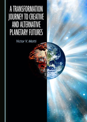 A Transformation Journey to Creative and Alternative Planetary Futures by Motti, Victor V.