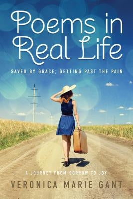 Poems in Real Life: Save by Grace: Getting Past the Pain by Gant, Veronica Marie
