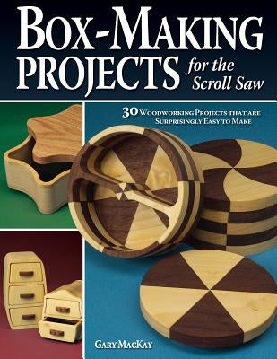 Box-Making Projects for the Scroll Saw: 30 Woodworking Projects That Are Surprisingly Easy to Make by MacKay, Gary