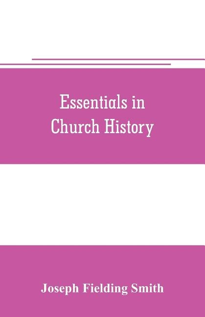Essentials in church history; a history of the church from the birth of Joseph Smith to the present time (1922), with introductory chapters on the ant by Fielding Smith, Joseph