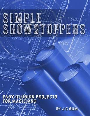 Simple Showstoppers: Easy Illusion Projects for Magicians by Sum, J. C.