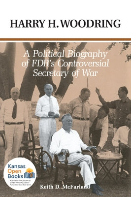 Harry H. Woodring: A Political Biography of Fdr's Controversial Secretary of War by McFarland, Keith D.