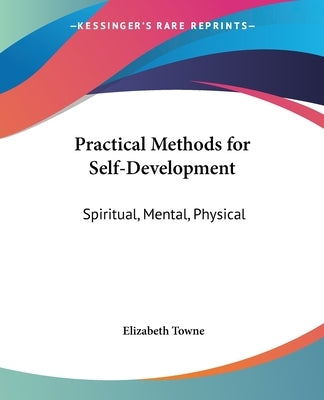 Practical Methods for Self-Development: Spiritual, Mental, Physical by Towne, Elizabeth