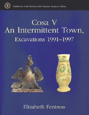 Cosa V: An Intertmittent Town, Excavations 1991-1997 by Fentress, Elizabeth