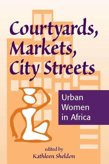 Courtyards, Markets, City Streets: Urban Women In Africa by Sheldon, Kathleen
