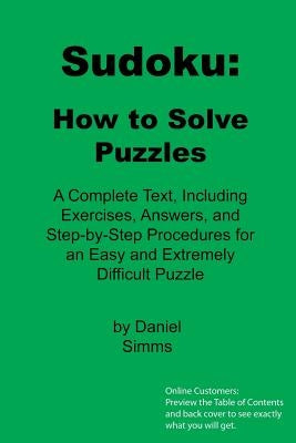 Sudoku: How to Solve Puzzles: A Complete Text, Including Exercises, Answers, and Step-by-Step Procedures for an Easy and Extre by Simms, Daniel