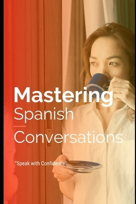Mastering Spanish Conversations: Speak with Confidence: El uso del espa?ol en la vida diaria. by Zaragoza, Joaquin