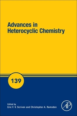 Advances in Heterocyclic Chemistry: Volume 139 by Scriven, Eric F. V.
