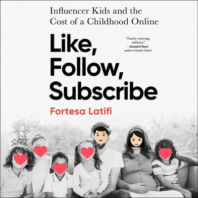 Like, Follow, Subscribe: Influencer Kids and the Cost of a Childhood Online by Latifi, Fortesa