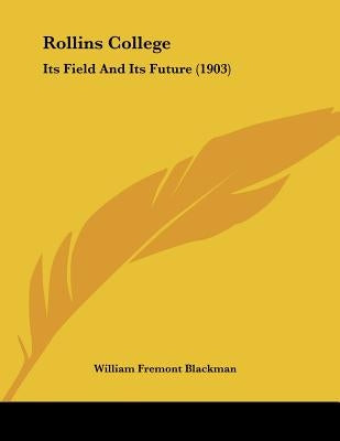 Rollins College: Its Field And Its Future (1903) by Blackman, William Fremont