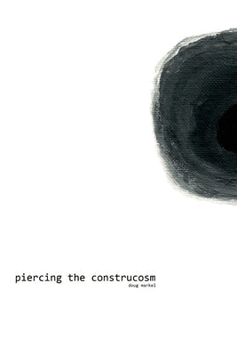 piercing the construcosm by Markel, Doug