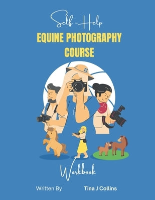 Self Help Equine Photography Course Workbook by Collins, Tina J.