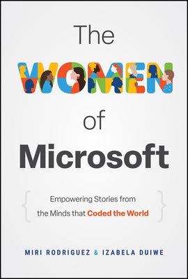 The Women of Microsoft: Empowering Stories from the Minds That Coded the World by Rodriguez, Miri
