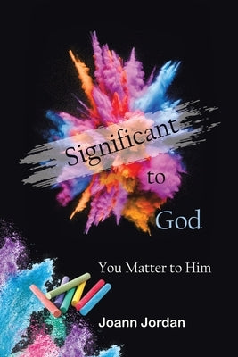 Significant to God: You Matter to Him by Jordan, Joann