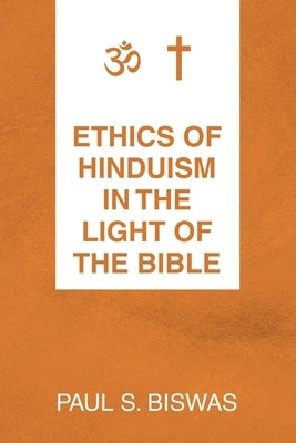 Ethics of Hinduism in the Light of the Bible by Biswas, Paul S.