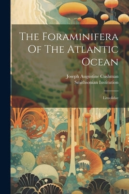 The Foraminifera Of The Atlantic Ocean: Lituolidae by Cushman, Joseph Augustine