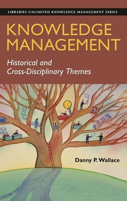 Knowledge Management: Historical and Cross-Disciplinary Themes by Wallace, Danny