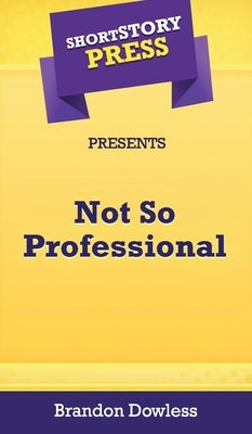 Short Story Press Presents Not So Professional by Dowless, Brandon