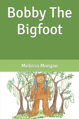 Bobby The Bigfoot by Morgan, Melissa M.
