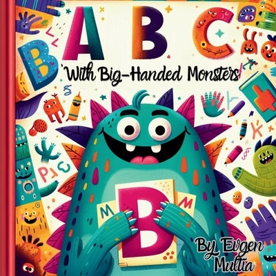 ABC with Big-Handed Monsters: A Monster's Guide to Learning ABCs by Multia, Evgen