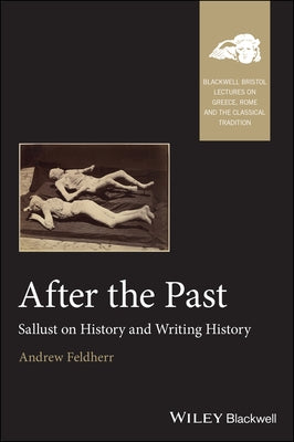 After the Past: Sallust on History and Writing History by Feldherr, Andrew