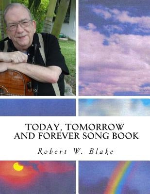 Today, Tomorrow And Forever Song Book by Blake, Robert W.
