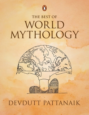 Devdutt Pattanaik: The Best of World Mythology by Pattanaik, Devdutt